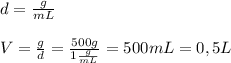 d = \frac{g}{mL} \\\\ V= \frac{g}{d}  = \frac{500g}{1 \frac{g}{mL} } = 500mL = 0,5 L