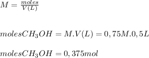 M = \frac{ moles }{ V (L)} \\\\\\molesCH_{3}OH  = M . V(L) = 0,75 M . 0,5 L\\\\molesCH_{3}OH = 0,375 mol