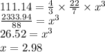 111.14 =   \frac{4}{3}   \times  \frac{22}{7}  \times  {x}^{3}  \\  \frac{2333.94}{88}  =  {x}^{3}  \\ 26.52 =  {x}^{3}  \\ x = 2.98