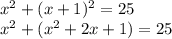 x^{2} +(x+1)^{2} = 25 \\x^{2} +(x^{2} +2x +1)=25\\