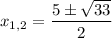x_{1,2}=\dfrac{5\pm\sqrt{33}}{2}