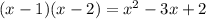 (x-1)(x-2)=x^2-3x+2