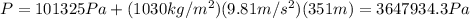 P=101325Pa+(1030kg/m^2)(9.81m/s^2)(351m)=3647934.3Pa