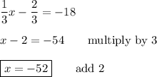 \dfrac{1}{3}x-\dfrac{2}{3}=-18\\\\x-2=-54\qquad\text{multiply by 3}\\\\\boxed{x=-52}\qquad\text{add 2}