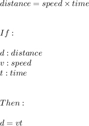 distance=speed \times time \\ \\ \\ If: \\ \\ d:distance \\ v:speed \\ t:time \\ \\ \\ Then: \\ \\ d=vt