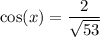 \cos(x)=\dfrac{2}{\sqrt{53}}