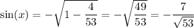 \sin(x)=-\sqrt{1-\dfrac{4}{53}}=-\sqrt{\dfrac{49}{53}}=-\dfrac{7}{\sqrt{53}}