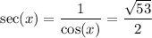 \sec(x)=\dfrac{1}{\cos(x)}=\dfrac{\sqrt{53}}{2}
