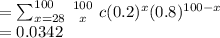 = \sum^{100}_{x=28}\left {100} \atop {x}} \right.c  (0.2)^x(0.8)^{100-x}\\=0.0342