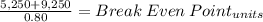 \frac{5,250 + 9,250}{0.80} = Break\: Even\: Point_{units}
