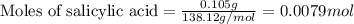 \text{Moles of salicylic acid}=\frac{0.105g}{138.12g/mol}=0.0079mol