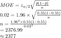 MOE=z_{\alpha/2}\sqrt{\frac{\hat p(1-\hat p)}{n}}\\0.02=1.96\times \sqrt{\frac{0.55(1-0.55)}{n}}\\n=\frac{1.96^{2}\times0.55(1-0.55)}{0.02^{2}}\\=2376.99\\\approx2377