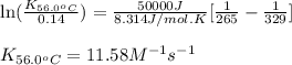\ln(\frac{K_{56.0^oC}}{0.14})=\frac{50000J}{8.314J/mol.K}[\frac{1}{265}-\frac{1}{329}]\\\\K_{56.0^oC}=11.58M^{-1}s^{-1}