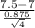 \frac{7.5-7}{\frac{0.875}{\sqrt{4} } }