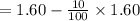 =1.60-\frac{10}{100} \times 1.60