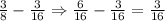 \frac{3}{8}-\frac{3}{16}\Rightarrow \frac{6}{16}-\frac{3}{16}=\frac{3}{16}