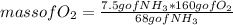 mass of O_{2} =\frac{7.5 g of NH_{3} * 160 g of O_{2} }{68 g of NH_{3} }