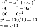 10^2=x^2+(3x)^2\\100=x^2+9x^2\\100=10x^2\\x^2=100/10=10\\x=\sqrt{10}