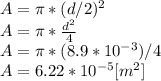 A=\pi *(d/2)^{2} \\A=\pi *\frac{d^{2} }{4} \\A=\pi *(8.9*10^{-3} )/4\\A= 6.22*10^{-5}[m^{2}]