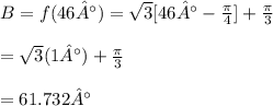 B=f(46°)=\sqrt{3}[46°-\frac{\pi}{4}]+\frac{\pi}{3}\\\\=\sqrt{3}(1°)+\frac{\pi}{3}\\\\=61.732°