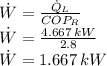 \dot W = \frac{\dot Q_{L}}{COP_{R}} \\\dot W = \frac {4.667\, kW}{2.8}\\\dot W = 1.667\, kW