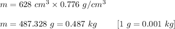 m=628\ cm^3\times 0.776\ g/cm^3\\\\m=487.328\ g=0.487\ kg\ \ \ \ \ \ \ [1\ g=0.001\ kg]