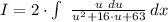 I = 2 \cdot \int\ {\frac{u\ du}{u^{2}+16\cdot u + 63} } \, dx