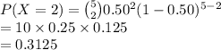 P(X=2)={5\choose 2}0.50^{2}(1-0.50)^{5-2}\\=10\times0.25\times 0.125\\=0.3125