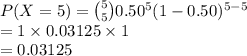 P(X=5)={5\choose 5}0.50^{5}(1-0.50)^{5-5}\\=1\times0.03125\times 1\\=0.03125