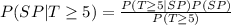 P(SP|T\geq 5)=\frac{P(T\geq 5|SP)P(SP)}{P(T\geq 5)}