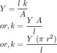 && Y = \dfrac{l~k}{A}\\&or,& k = \dfrac{Y~A}{l}\\&or,& k = \dfrac{Y~(\pi~r^{2})}{l}