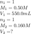 n_1=1\\M_1=0.50M\\V_1=550.0mL\\n_2=1\\M_2=0.160M\\V_2=?