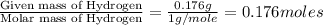 \frac{\text{Given mass of Hydrogen}}{\text{Molar mass of Hydrogen}}=\frac{0.176g}{1g/mole}=0.176moles
