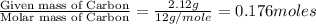 \frac{\text{Given mass of Carbon}}{\text{Molar mass of Carbon}}=\frac{2.12g}{12g/mole}=0.176moles