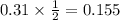 0.31\times\frac{1}{2}=0.155