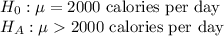 H_{0}: \mu = 2000\text{ calories per day}\\H_A: \mu  2000\text{ calories per day}