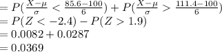 =P(\frac{X-\mu}{\sigma}\frac{111.4-100}{6})\\=P(Z1.9)\\=0.0082+0.0287\\=0.0369