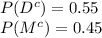 P(D^{c})=0.55\\P(M^{c})=0.45