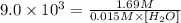 9.0\times 10^3=\frac{1.69 M}{0.015 M\times [H_2O]}