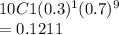 10C1 (0.3)^1 (0.7)^9\\= 0.1211