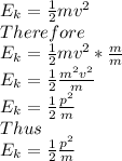 E_k = \frac{1}{2} mv^2\\Therefore\\E_k = \frac{1}{2} mv^2 * \frac{m}{m} \\E_k = \frac{1}{2} \frac{m^2v^2}{m} \\E_k = \frac{1}{2} \frac{p^2}{m} \\Thus\\E_k = \frac{1}{2} \frac{p^2}{m}
