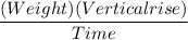 \dfrac{(Weight)(Vertical rise)}{Time}