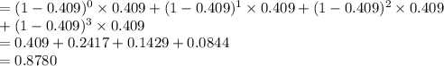 =(1-0.409)^{0}\times 0.409+(1-0.409)^{1}\times 0.409+(1-0.409)^{2}\times 0.409\\+(1-0.409)^{3}\times 0.409\\=0.409+0.2417+0.1429+0.0844\\=0.8780