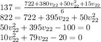 137 = \frac{722 + 380v_{22} + 50v_{22}^2 + 15v_{22}}{6}\\822 = 722 + 395v_{22} + 50v_{22}^2\\50v_{22}^2 + 395v_{22} - 100 = 0\\10v_{22}^2 + 79v_{22} - 20 = 0