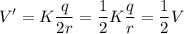 \displaystyle V'=K\frac{q}{2r}=\frac{1}{2}K\frac{q}{r}=\frac{1}{2}V