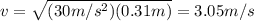 v=\sqrt{(30m/s^2)(0.31m)}=3.05m/s