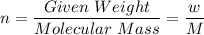 n=\dfrac{Given \ Weight }{Molecular\ Mass}=\dfrac{w}{M}
