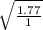 \sqrt{\frac{1.77}{1} }
