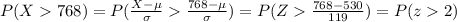P(X768)=P(\frac{X-\mu}{\sigma}\frac{768-\mu}{\sigma})=P(Z\frac{768-530}{119})=P(z2)