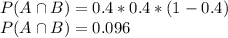 P(A\cap B) = 0.4*0.4*(1-0.4)\\P(A\cap B) = 0.096
